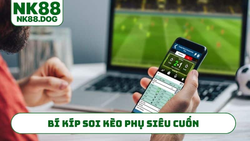 Bí kíp soi kèo phụ siêu cuốn