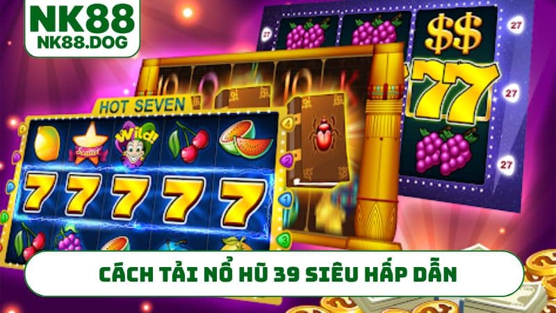 Cách tải nổ hũ 39 siêu hấp dẫn