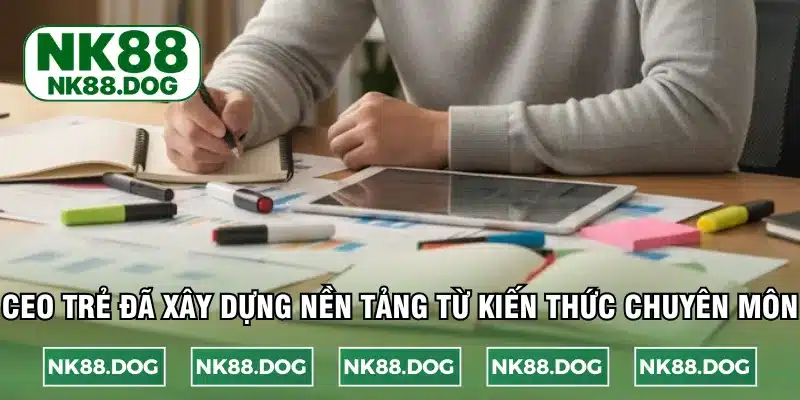 CEO trẻ đã xây dựng nền tảng từ kiến thức chuyên môn