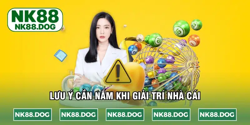 Chú ý cần nắm khi giải trí nhà cái