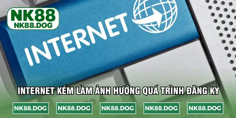 Internet kém làm ảnh hưởng quá trình đăng ký