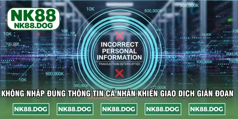 Không nhập đúng thông tin cá nhân khiến giao dịch gián đoạn