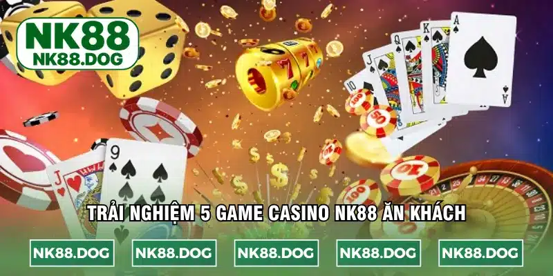 Trải nghiệm 5 game casino NK88 ăn khách